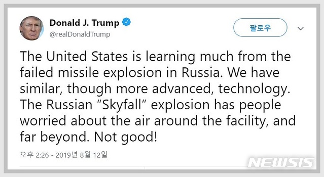 【서울=뉴시스】 도널드 트럼프 미국 대통령은 12일(현지시간) 트위터에 "러시아의 ‘스카이폴’ 폭발로 사람들이 그 시설 주변과 그 이상의 공기를 걱정하게 됐다. 좋지 않다!"며 러시아가 핵추진 순항미사일 시험에 실패했다고 주장했다. (사진=트위터 캡쳐) 2018.8.22.