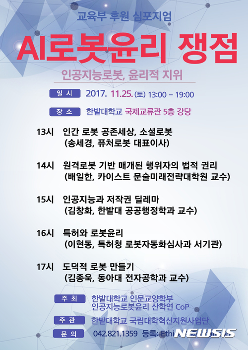 【대전=뉴시스】유순상 기자 = 한밭대는 오는 25일 교내에서 '인공지능로봇 윤리 쟁점'이란 주제로 심포지엄을 개최한다고 19일 밝혔다. 제정이 예상되는 '인공지능윤리 가이드라인'과 '로봇기본법안'에 대해 알아보고 관련 전문가들 발표로 사회 시스템 변화 및 대응방안을 모색한다. 2017.11.19.(사진=한밭대 제공) ssyoo@newsis.com