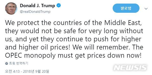 【서울=뉴시스】 도널드 트럼프 미국 대통령은 "우리(미국)는 중동 국가들을 지키고 있다. 우리가 없었다면 그들은 이렇게 오랜 기간 안정적일 수 없었을 것이다. 그런데 그들은 계속 유가를 올리고 있다! 기억하겠다"라며 "석유수출국기구(OPEC)는 당장 가격을 낮춰야 한다"고 20일 트위터에 올렸다. 