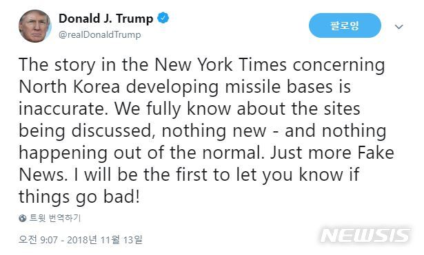 【서울=뉴시스】 도널드 트럼프 미국 대통령은 13일(현지시간) 트위터에 "뉴욕타임스의 북한 미사일 기지 관련 보도는 부정확하다"며 북한을 옹호했다. 2018.11.14.